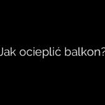 Jak ocieplić balkon?