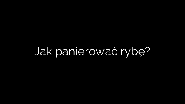Jak panierować rybę?
