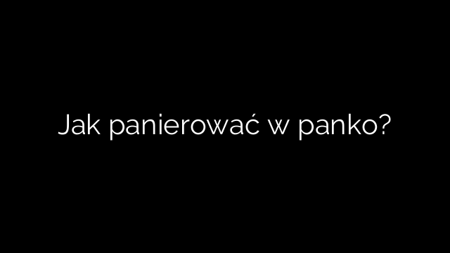 Jak panierować w panko?