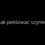 Jak peklować szynkę