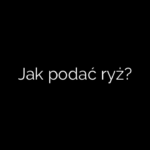 Jak podać ryż?