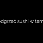 Jak podgrzać sushi w tempurze