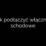 Jak podłączyć włączniki schodowe