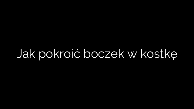 Jak pokroić boczek w kostkę