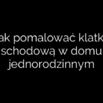 Jak pomalować klatkę schodową w domu jednorodzinnym