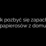 Jak pozbyć się zapachu papierosów z domu