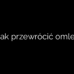 Jak przewrócić omlet