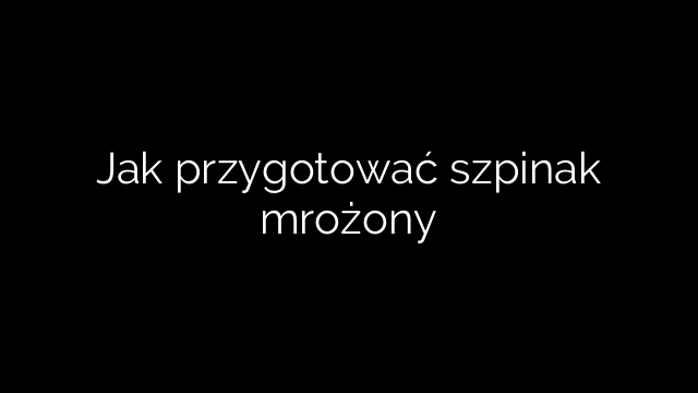 Jak przygotować szpinak mrożony