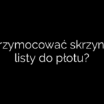 Jak przymocować skrzynkę na listy do płotu?
