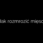 Jak rozmrozić mięso