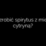Jak rozrobić spirytus z miodem i cytryną?