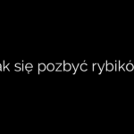 Jak się pozbyć rybików