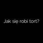 Jak się robi tort?