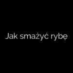 Jak smażyć rybę