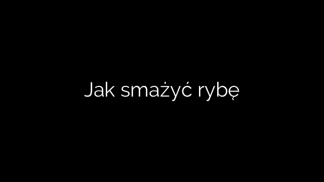 Jak smażyć rybę