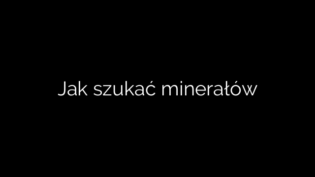 Jak szukać minerałów