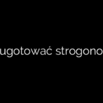 Jak ugotować strogonowa?