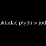 Jak układać płytki w jodełkę