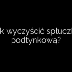 Jak wyczyścić spłuczkę podtynkową?