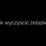 Jak wyczyścić żelazko?