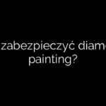 Jak zabezpieczyć diamond painting?