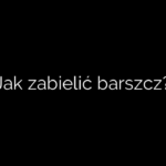 Jak zabielić barszcz?