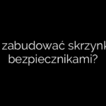 Jak zabudować skrzynkę z bezpiecznikami?