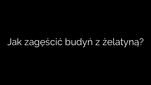 Jak zagęścić budyń z żelatyną?