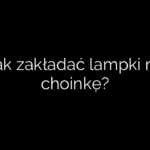 Jak zakładać lampki na choinkę?