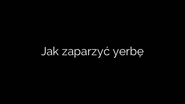 Jak zaparzyć yerbę
