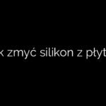 Jak zmyć silikon z płytek
