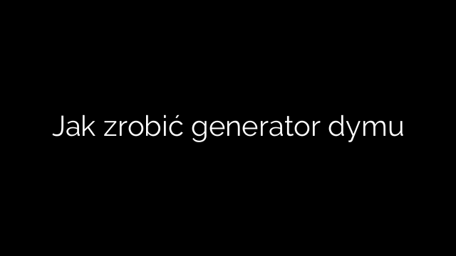 Jak zrobić generator dymu