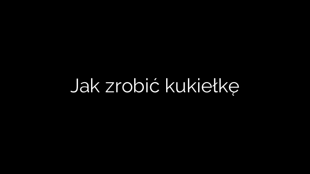Jak zrobić kukiełkę