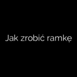 Jak zrobić ramkę