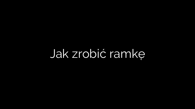 Jak zrobić ramkę