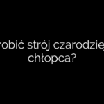 Jak zrobić strój czarodzieja dla chłopca?