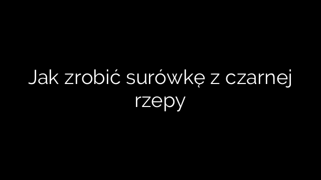 Jak zrobić surówkę z czarnej rzepy