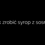 Jak zrobić syrop z sosny?