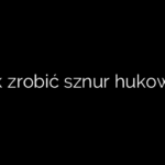 Jak zrobić sznur hukowy?