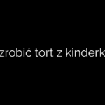 Jak zrobić tort z kinderków?