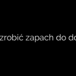 Jak zrobić zapach do domu