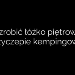 Jak zrobić łóżko piętrowe w przyczepie kempingowej