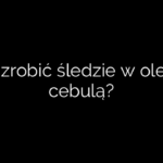 Jak zrobić śledzie w oleju z cebulą?