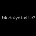 Jak złożyć tortille?