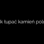 Jak łupać kamień polny