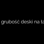 Jaka grubość deski na ławkę