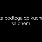 Jaka podłoga do kuchni z salonem