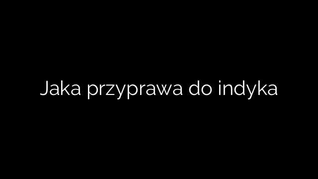 Jaka przyprawa do indyka