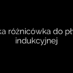 Jaka różnicówka do płyty indukcyjnej
