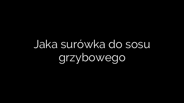 Jaka surówka do sosu grzybowego